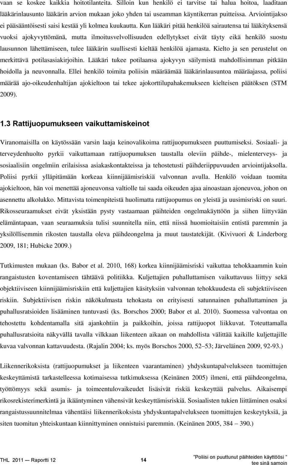 Kun lääkäri pitää henkilöä sairautensa tai lääkityksensä vuoksi ajokyvyttömänä, mutta ilmoitusvelvollisuuden edellytykset eivät täyty eikä henkilö suostu lausunnon lähettämiseen, tulee lääkärin