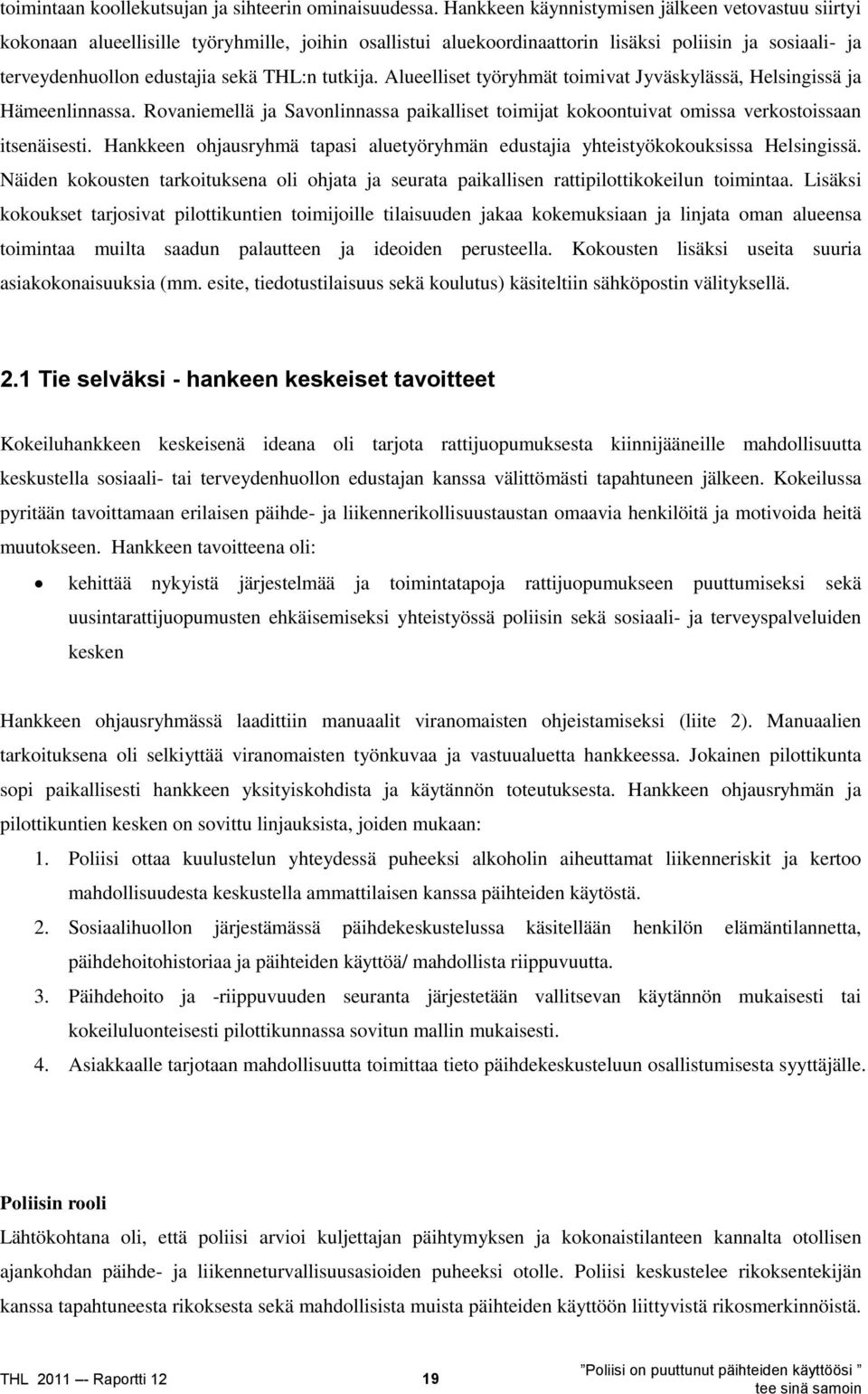 tutkija. Alueelliset työryhmät toimivat Jyväskylässä, Helsingissä ja Hämeenlinnassa. Rovaniemellä ja Savonlinnassa paikalliset toimijat kokoontuivat omissa verkostoissaan itsenäisesti.