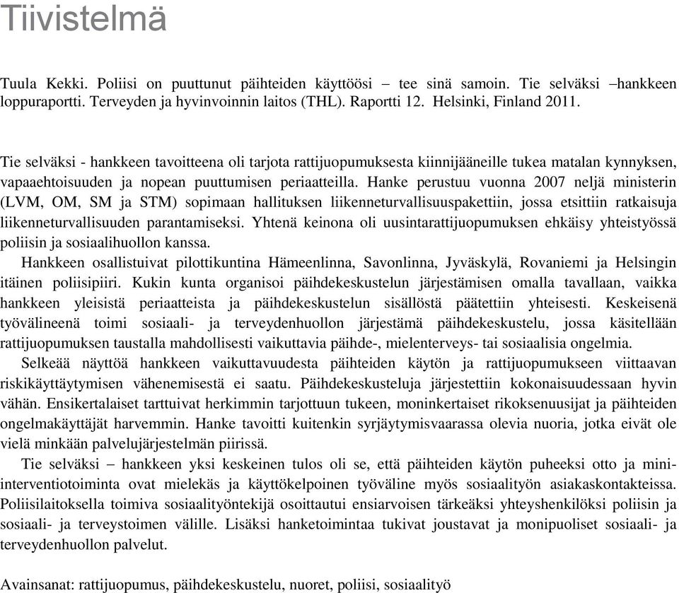 Hanke perustuu vuonna 2007 neljä ministerin (LVM, OM, SM ja STM) sopimaan hallituksen liikenneturvallisuuspakettiin, jossa etsittiin ratkaisuja liikenneturvallisuuden parantamiseksi.