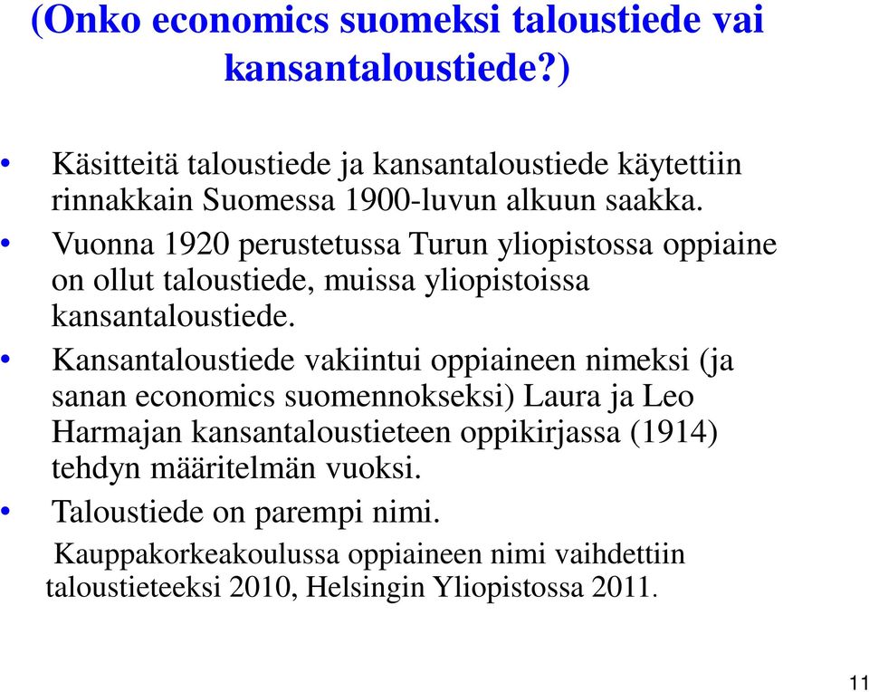 Vuonna 1920 perustetussa Turun yliopistossa oppiaine on ollut taloustiede, muissa yliopistoissa kansantaloustiede.