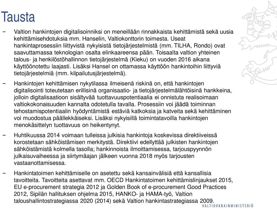 Toisaalta valtion yhteinen talous- ja henkilöstöhallinnon tietojärjestelmä (Kieku) on vuoden 2016 aikana käyttöönotettu laajasti.