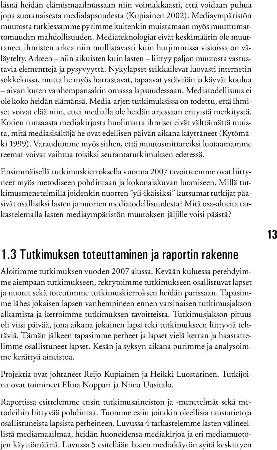Mediateknlgiat eivät keskimäärin le muuttaneet ihmisten arkea niin mullistavasti kuin hurjimmissa visiissa n väläytelty.