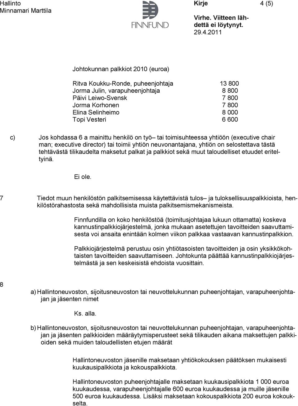 tehtävästä tilikaudelta maksetut palkat ja palkkiot sekä muut taloudelliset etuudet eriteltyinä. Ei ole.