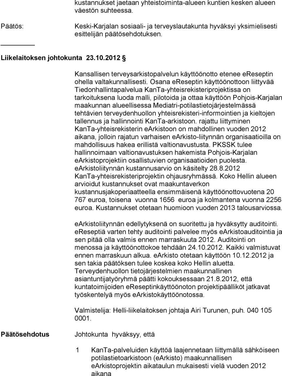 Osana ereseptin käyttöönottoon liittyvää Tiedonhallintapalvelua KanTa-yhteisrekisteriprojektissa on tarkoituksena luoda malli, pilotoida ja ottaa käyttöön Pohjois-Karjalan maakunnan alueellisessa