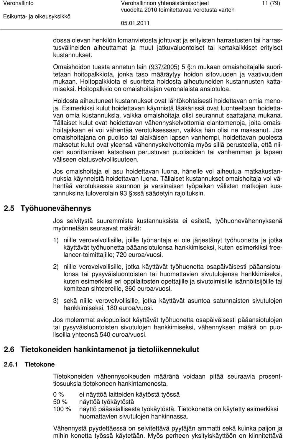 Omaishoidon tuesta annetun lain (937/2005) 5 :n mukaan omaishoitajalle suoritetaan hoitopalkkiota, jonka taso määräytyy hoidon sitovuuden ja vaativuuden mukaan.