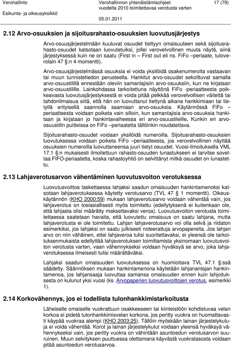 verovelvollinen muuta näytä, siinä järjestyksessä kuin ne on saatu (First in First out eli ns. FiFo periaate, tuloverolain 47 :n 4 momentti).