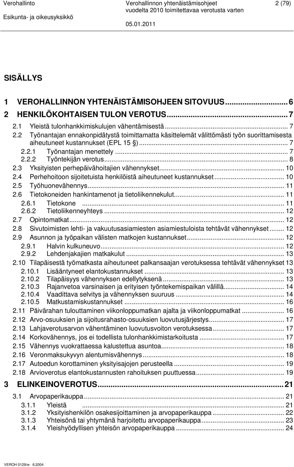 .. 7 2.2.2 Työntekijän verotus... 8 2.3 Yksityisten perhepäivähoitajien vähennykset... 10 2.4 Perhehoitoon sijoitetuista henkilöistä aiheutuneet kustannukset... 10 2.5 Työhuonevähennys... 11 2.
