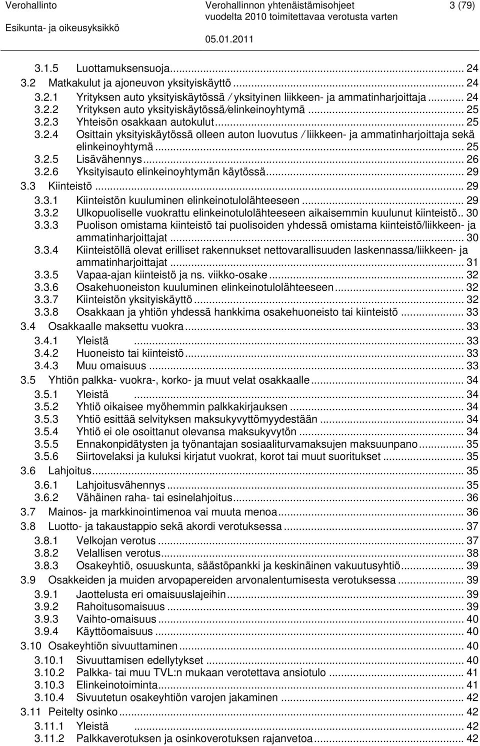 .. 29 3.3 Kiinteistö... 29 3.3.1 Kiinteistön kuuluminen elinkeinotulolähteeseen... 29 3.3.2 Ulkopuoliselle vuokrattu elinkeinotulolähteeseen aikaisemmin kuulunut kiinteistö.. 30 3.3.3 Puolison omistama kiinteistö tai puolisoiden yhdessä omistama kiinteistö/liikkeen- ja ammatinharjoittajat.