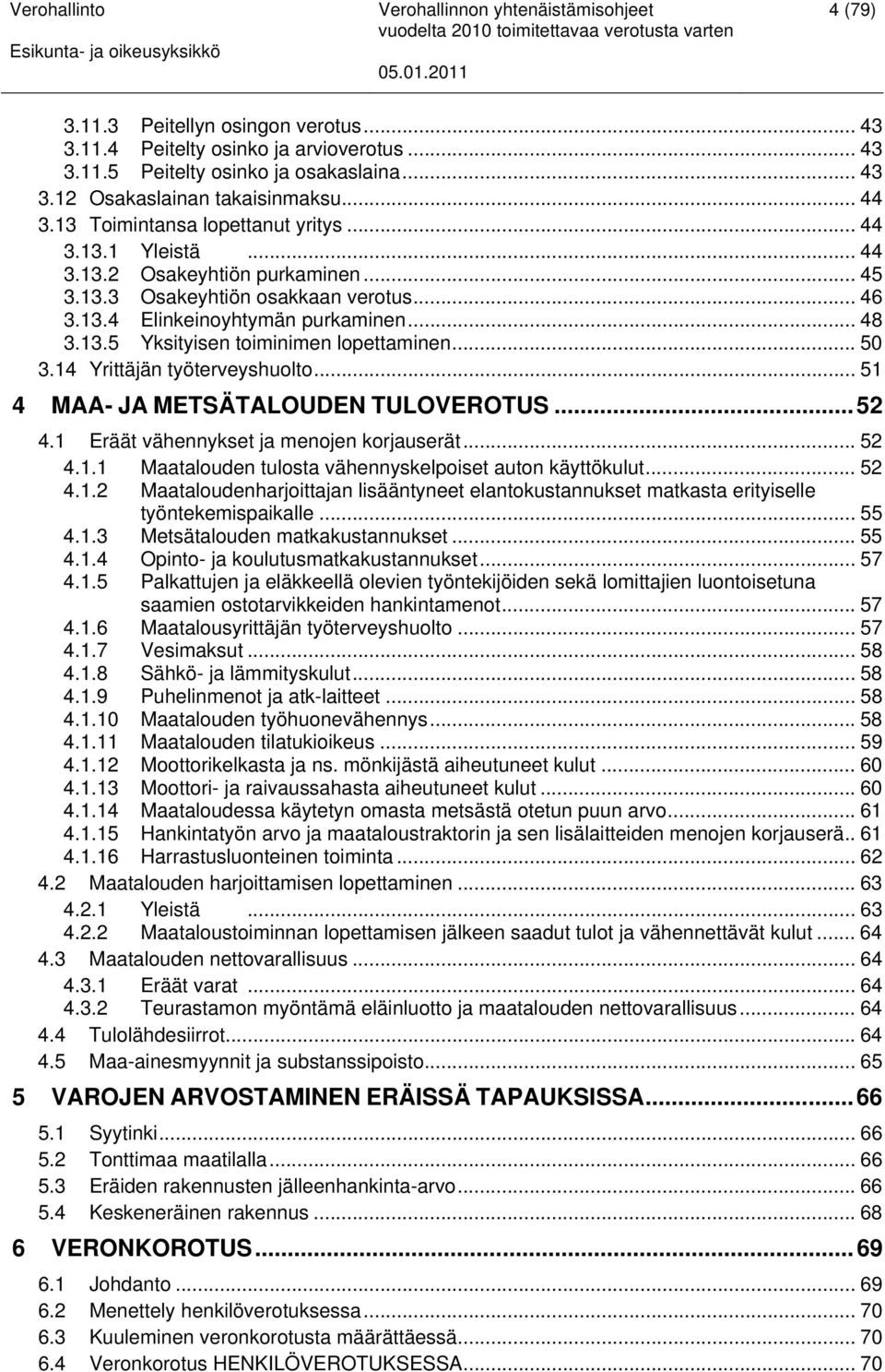 .. 50 3.14 Yrittäjän työterveyshuolto... 51 4 MAA- JA METSÄTALOUDEN TULOVEROTUS... 52 4.1 Eräät vähennykset ja menojen korjauserät... 52 4.1.1 Maatalouden tulosta vähennyskelpoiset auton käyttökulut.