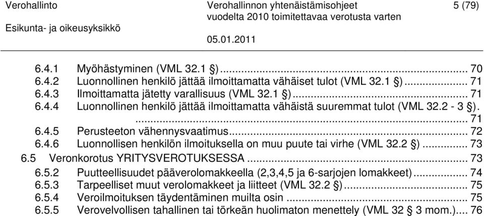 .. 74 6.5.3 Tarpeelliset muut verolomakkeet ja liitteet (VML 32.2 )... 75 6.5.4 Veroilmoituksen täydentäminen muilta osin... 75 6.5.5 Verovelvollisen tahallinen tai törkeän huolimaton menettely (VML 32 3 mom.