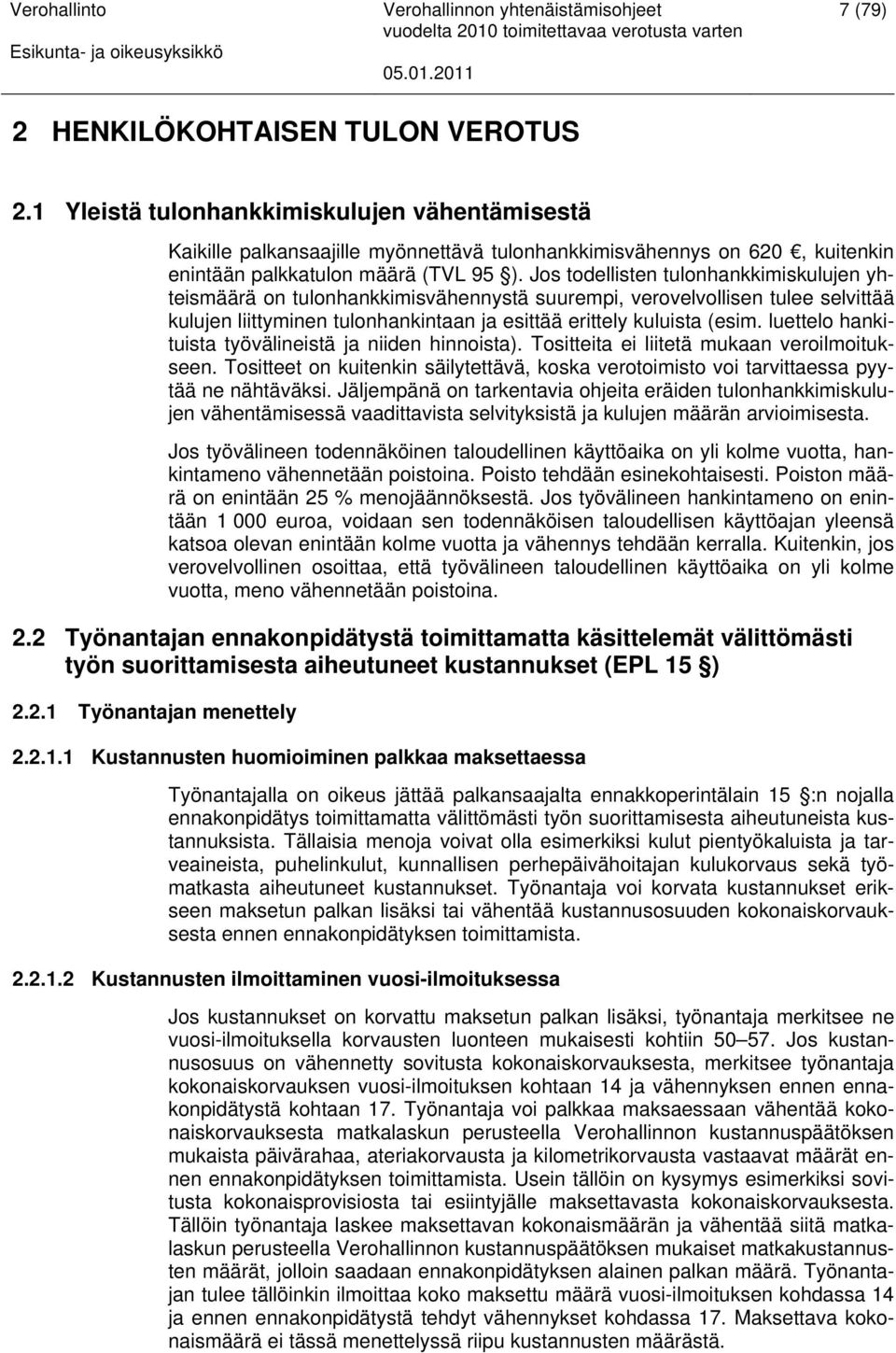 Jos todellisten tulonhankkimiskulujen yhteismäärä on tulonhankkimisvähennystä suurempi, verovelvollisen tulee selvittää kulujen liittyminen tulonhankintaan ja esittää erittely kuluista (esim.