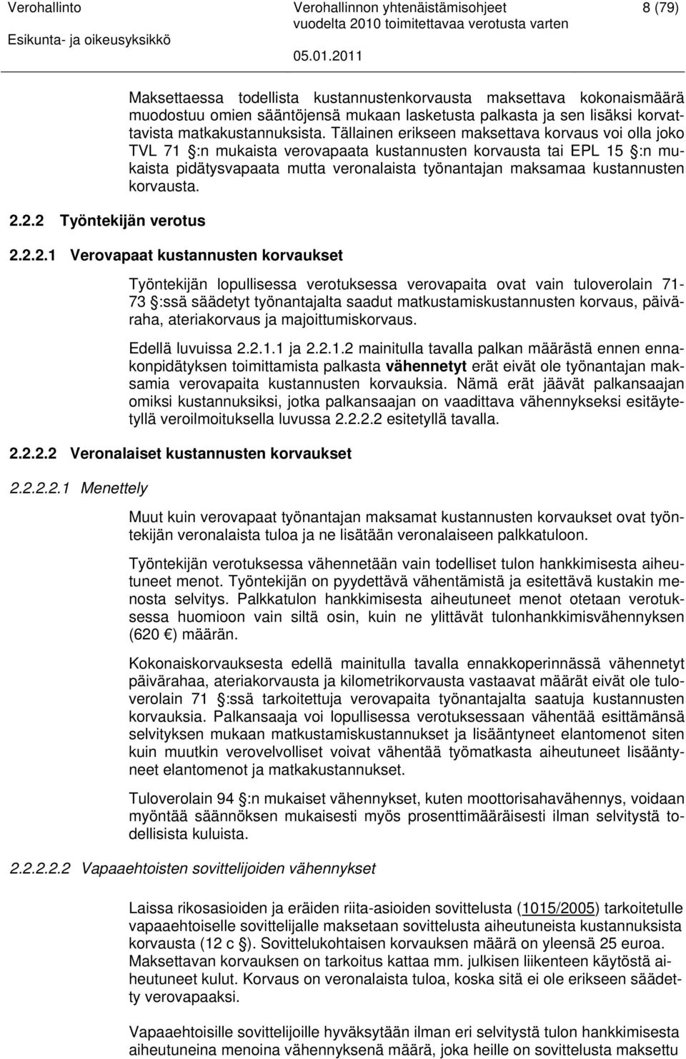 Tällainen erikseen maksettava korvaus voi olla joko TVL 71 :n mukaista verovapaata kustannusten korvausta tai EPL 15 :n mukaista pidätysvapaata mutta veronalaista työnantajan maksamaa kustannusten