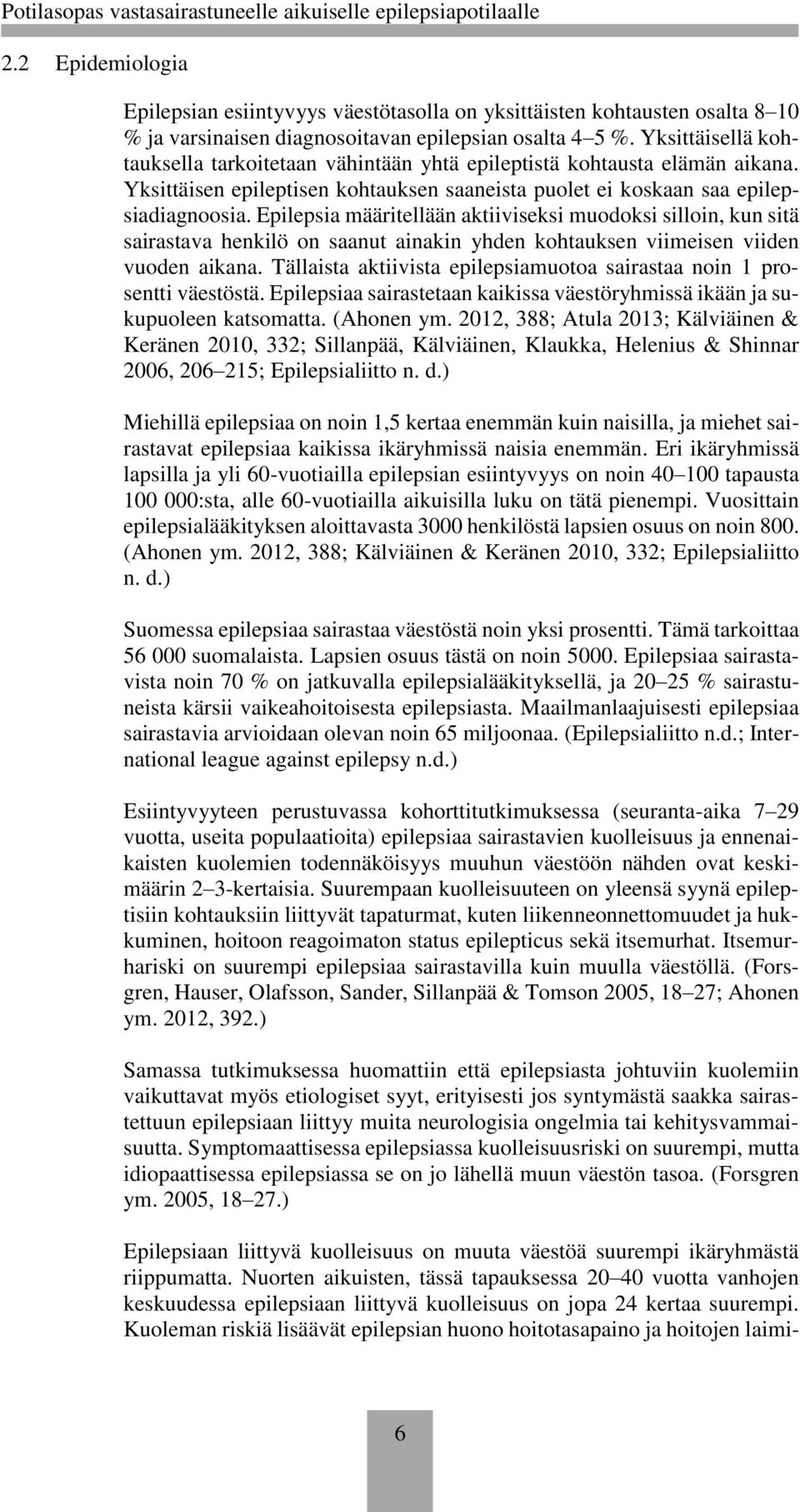 Epilepsia määritellään aktiiviseksi muodoksi silloin, kun sitä sairastava henkilö on saanut ainakin yhden kohtauksen viimeisen viiden vuoden aikana.