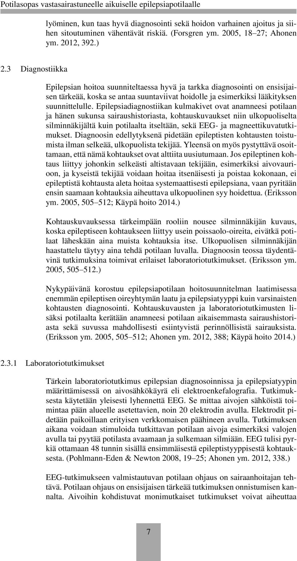 Epilepsiadiagnostiikan kulmakivet ovat anamneesi potilaan ja hänen sukunsa sairaushistoriasta, kohtauskuvaukset niin ulkopuoliselta silminnäkijältä kuin potilaalta itseltään, sekä EEG- ja