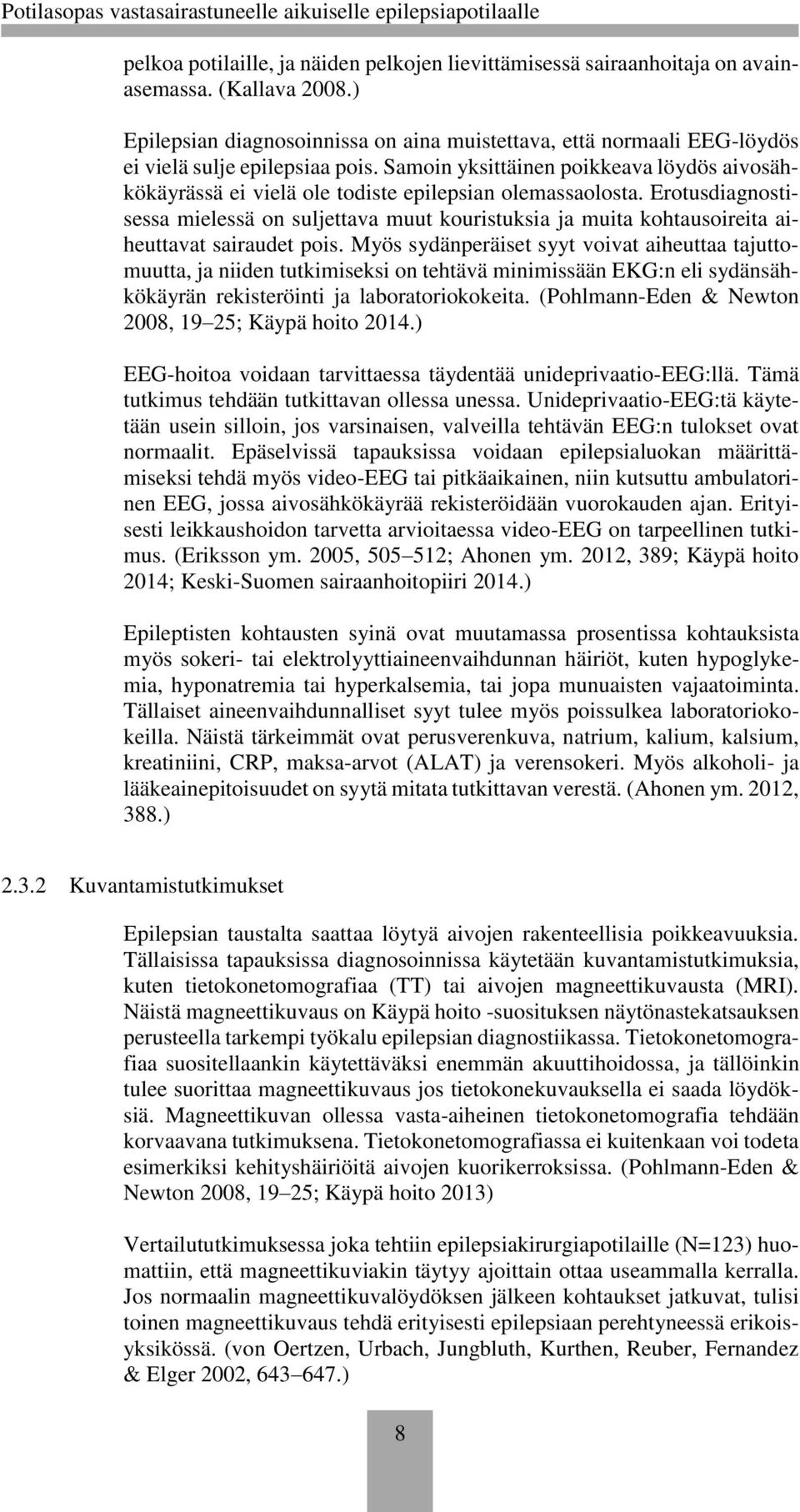 Samoin yksittäinen poikkeava löydös aivosähkökäyrässä ei vielä ole todiste epilepsian olemassaolosta.