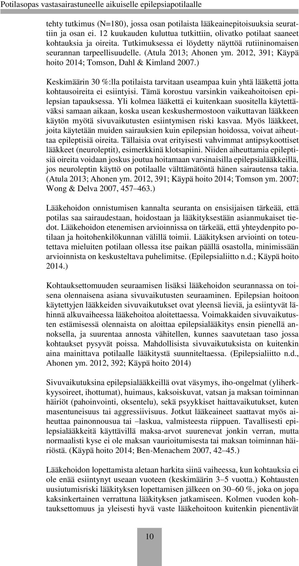 ) Keskimäärin 30 %:lla potilaista tarvitaan useampaa kuin yhtä lääkettä jotta kohtausoireita ei esiintyisi. Tämä korostuu varsinkin vaikeahoitoisen epilepsian tapauksessa.