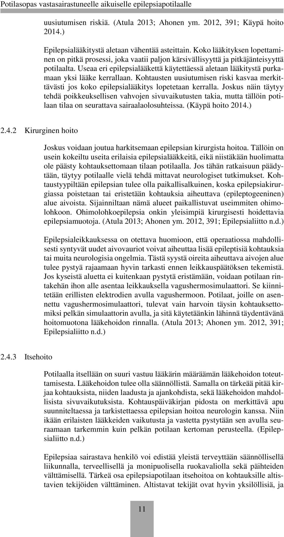 Useaa eri epilepsialääkettä käytettäessä aletaan lääkitystä purkamaan yksi lääke kerrallaan. Kohtausten uusiutumisen riski kasvaa merkittävästi jos koko epilepsialääkitys lopetetaan kerralla.