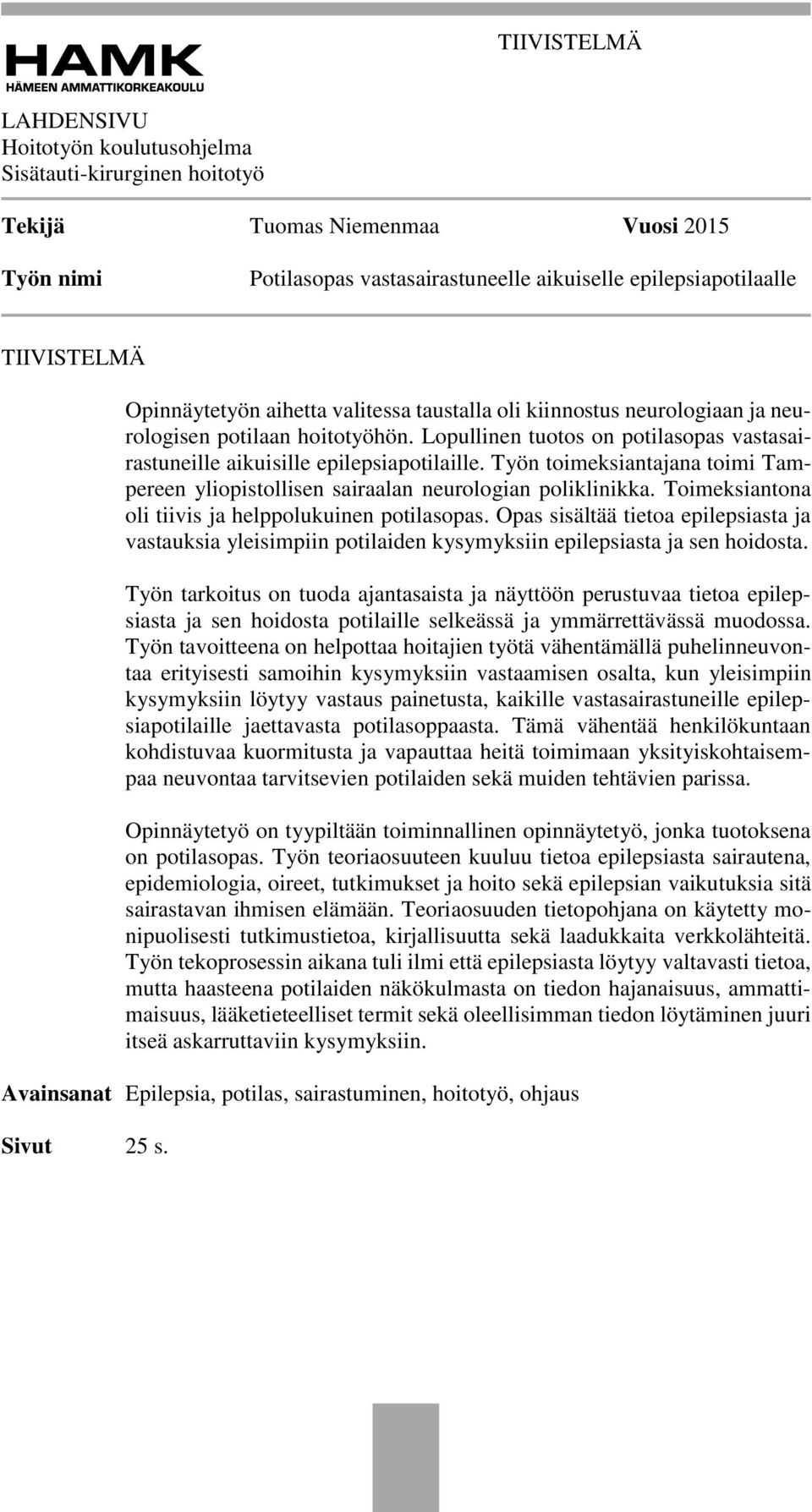 Työn toimeksiantajana toimi Tampereen yliopistollisen sairaalan neurologian poliklinikka. Toimeksiantona oli tiivis ja helppolukuinen potilasopas.