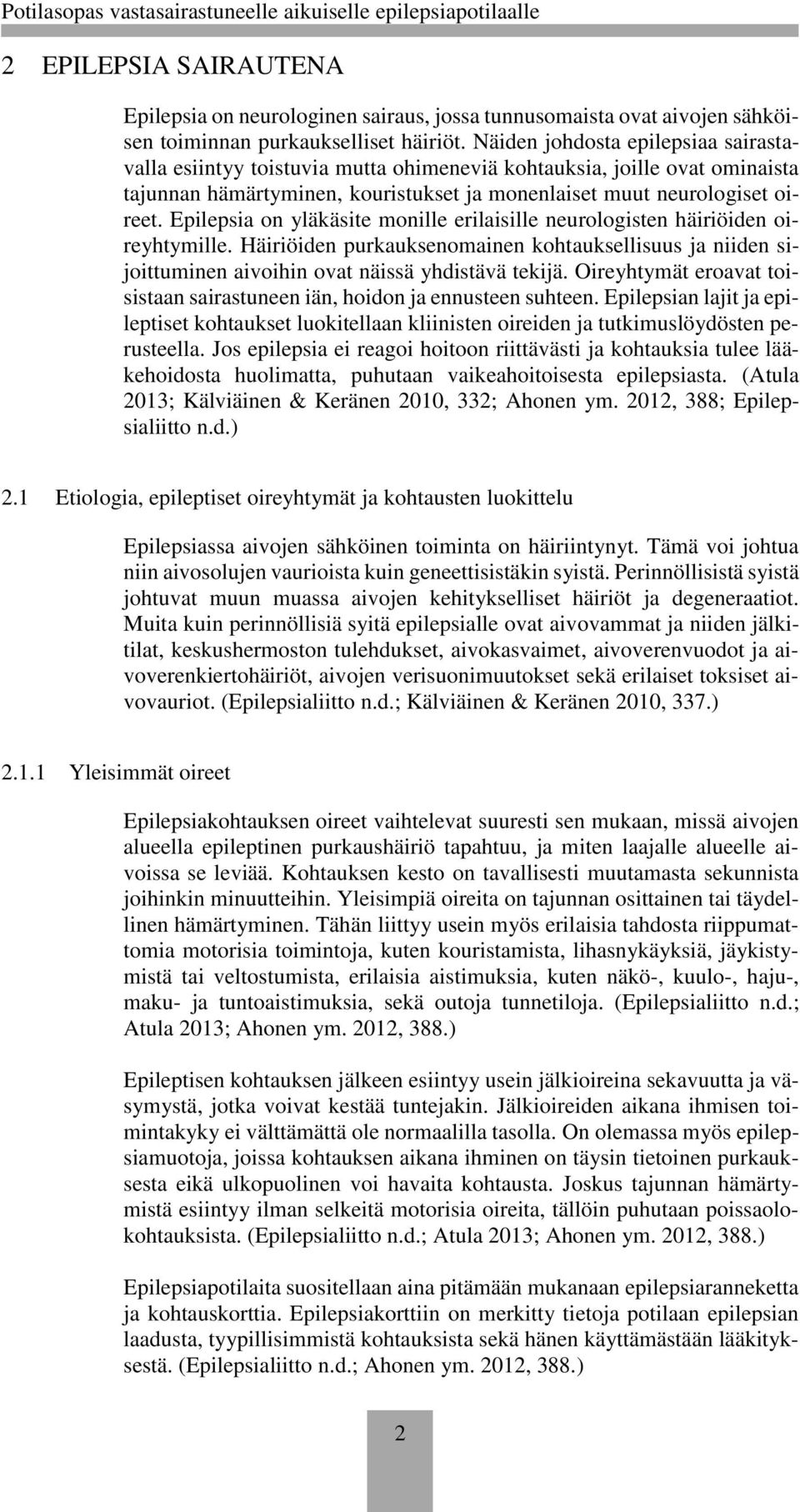 Epilepsia on yläkäsite monille erilaisille neurologisten häiriöiden oireyhtymille. Häiriöiden purkauksenomainen kohtauksellisuus ja niiden sijoittuminen aivoihin ovat näissä yhdistävä tekijä.