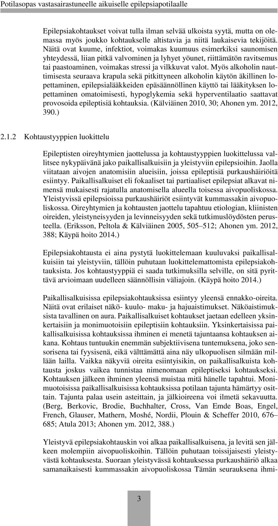 Myös alkoholin nauttimisesta seuraava krapula sekä pitkittyneen alkoholin käytön äkillinen lopettaminen, epilepsialääkkeiden epäsäännöllinen käyttö tai lääkityksen lopettaminen omatoimisesti,