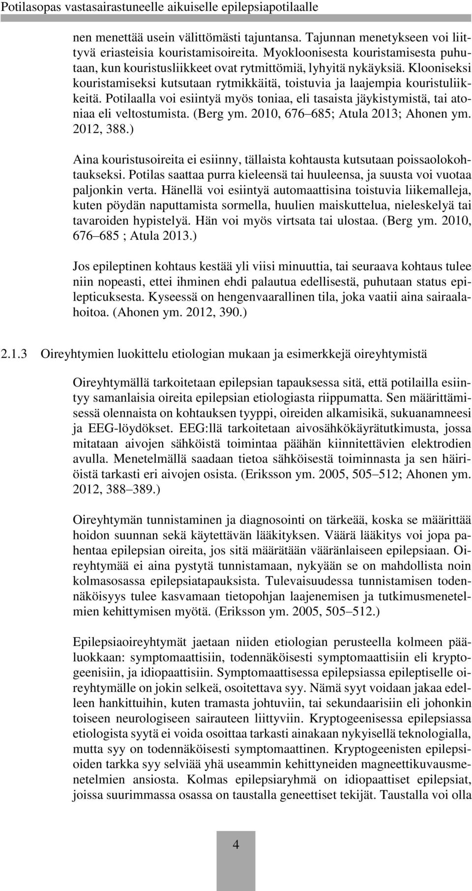 Potilaalla voi esiintyä myös toniaa, eli tasaista jäykistymistä, tai atoniaa eli veltostumista. (Berg ym. 2010, 676 685; Atula 2013; Ahonen ym. 2012, 388.