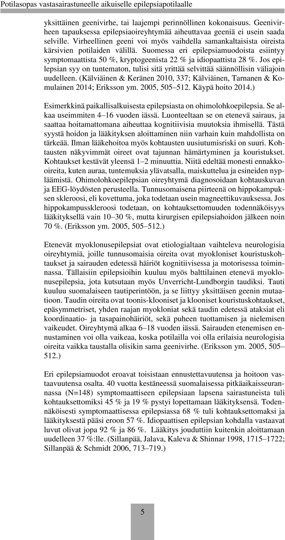 Jos epilepsian syy on tuntematon, tulisi sitä yrittää selvittää säännöllisin väliajoin uudelleen. (Kälviäinen & Keränen 2010, 337; Kälviäinen, Tarnanen & Komulainen 2014; Eriksson ym. 2005, 505 512.