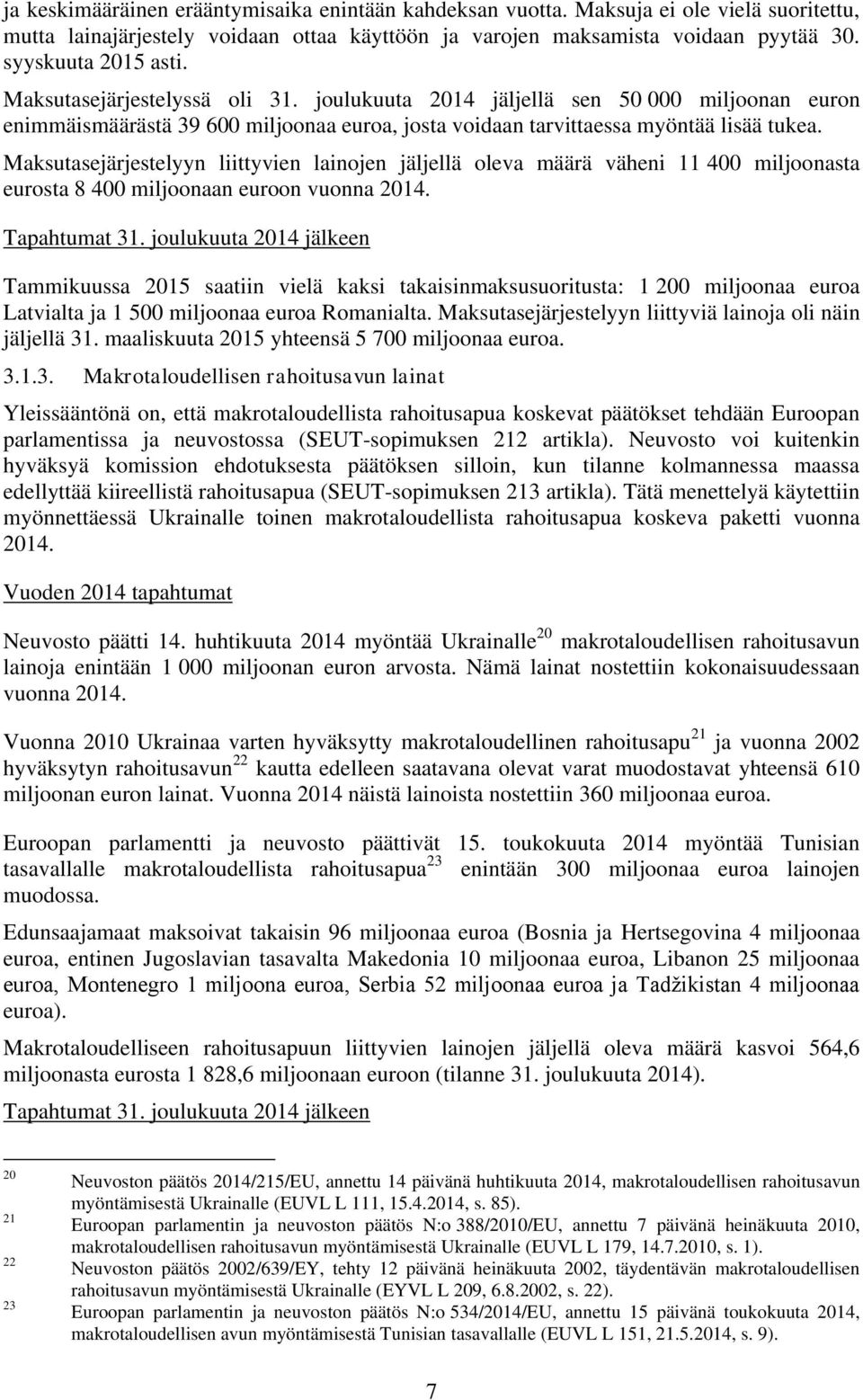 Maksutasejärjestelyyn liittyvien lainojen jäljellä oleva määrä väheni 11 400 miljoonasta eurosta 8 400 miljoonaan euroon vuonna 2014. Tapahtumat 31.
