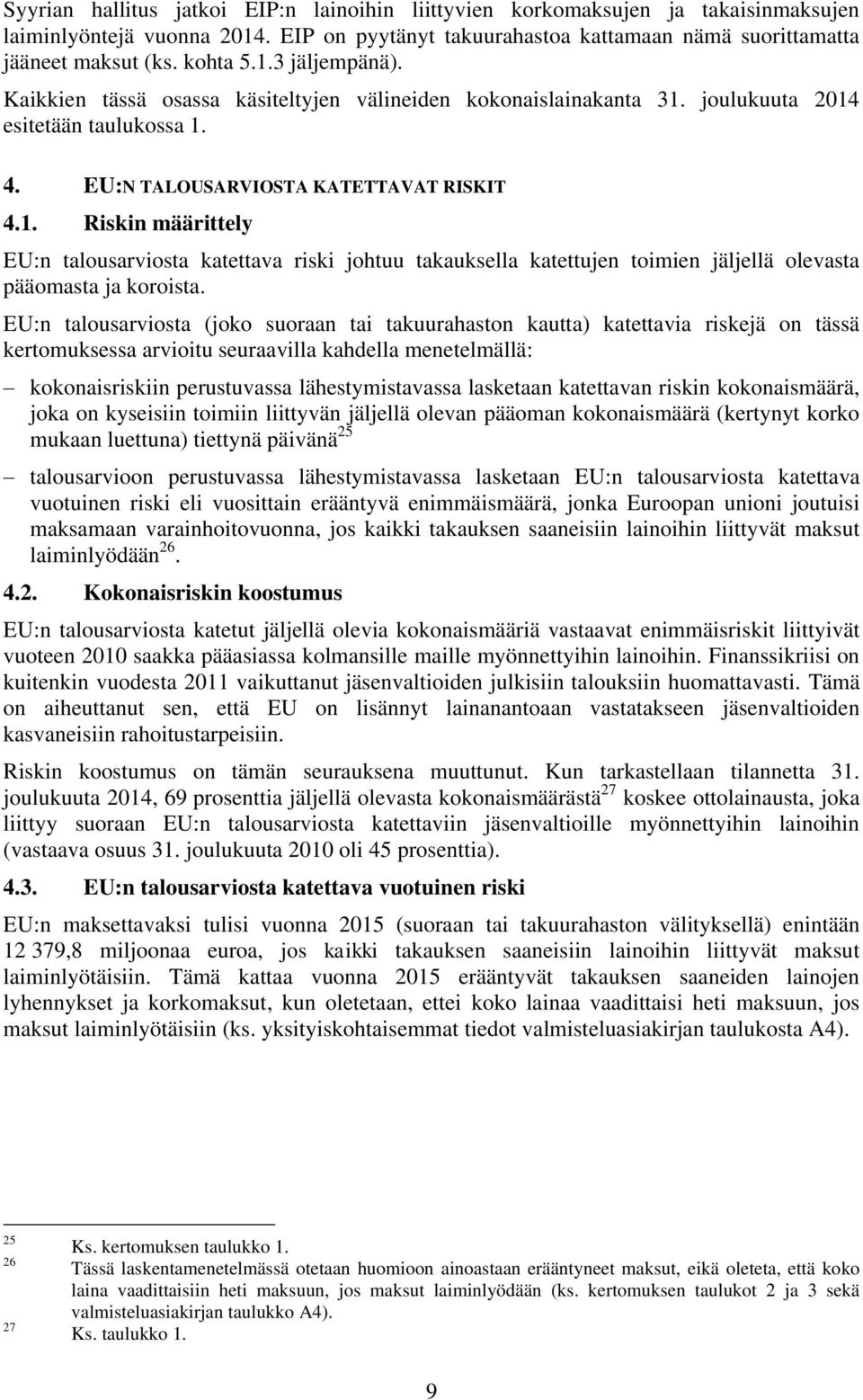 EU:n talousarviosta (joko suoraan tai takuurahaston kautta) katettavia riskejä on tässä kertomuksessa arvioitu seuraavilla kahdella menetelmällä: kokonaisriskiin perustuvassa lähestymistavassa