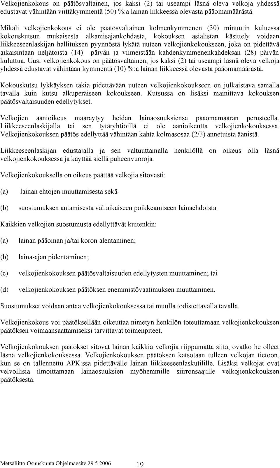 pyynnöstä lykätä uuteen velkojienkokoukseen, joka on pidettävä aikaisintaan neljätoista (14) päivän ja viimeistään kahdenkymmenenkahdeksan (28) päivän kuluttua.