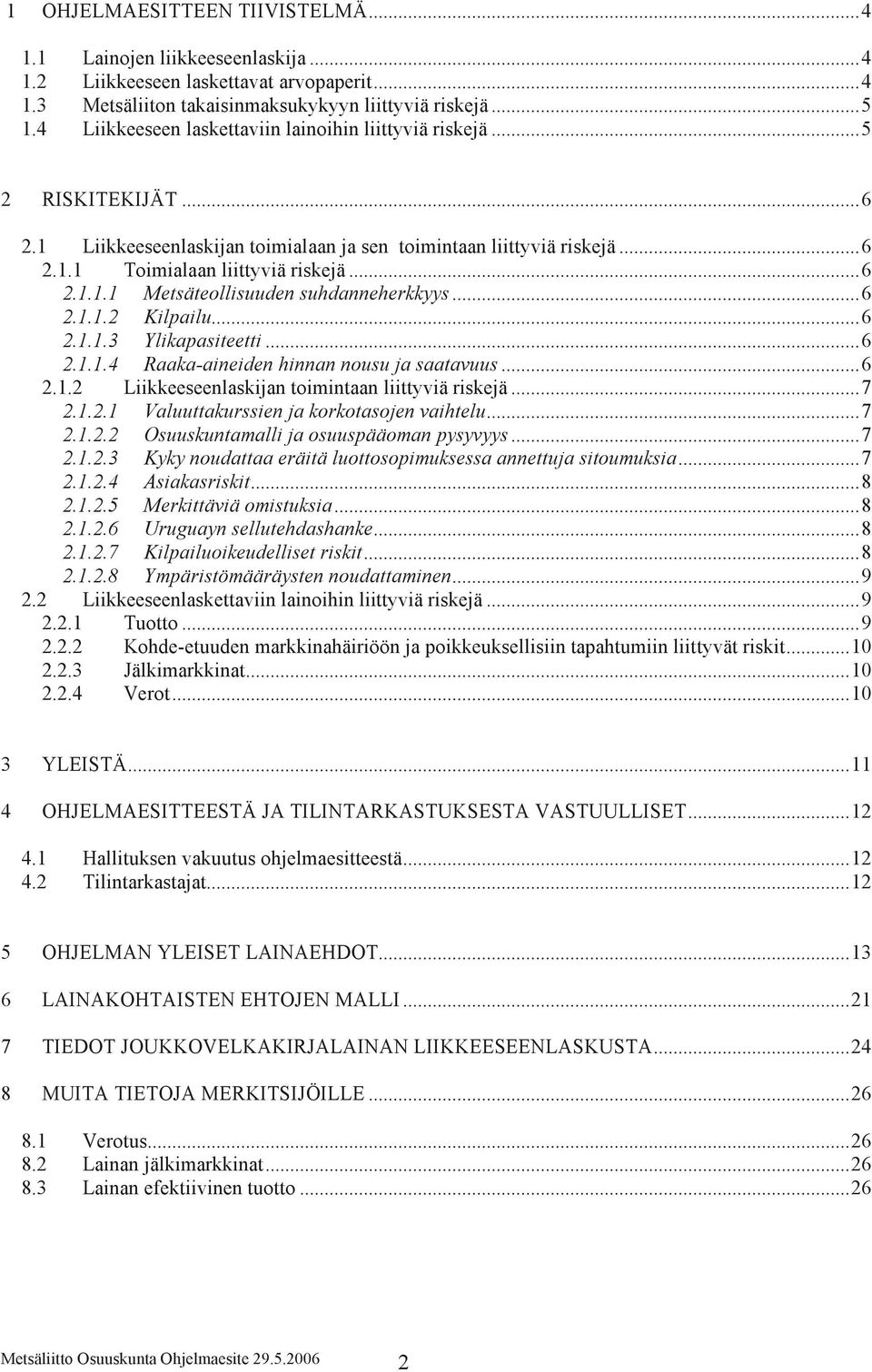 ..6 2.1.1.2 Kilpailu...6 2.1.1.3 Ylikapasiteetti...6 2.1.1.4 Raaka-aineiden hinnan nousu ja saatavuus...6 2.1.2 Liikkeeseenlaskijan toimintaan liittyviä riskejä...7 2.1.2.1 Valuuttakurssien ja korkotasojen vaihtelu.