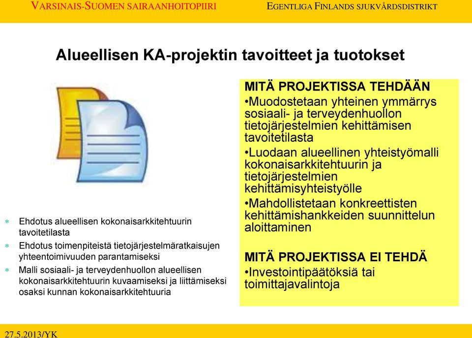 Muodostetaan yhteinen ymmärrys sosiaali- ja terveydenhuollon tietojärjestelmien kehittämisen tavoitetilasta Luodaan alueellinen yhteistyömalli kokonaisarkkitehtuurin ja