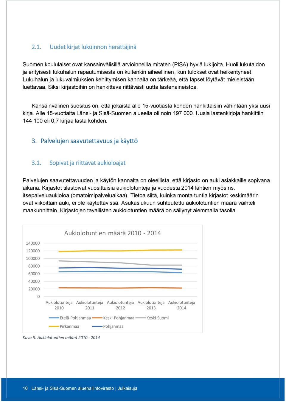 Lukuhalun ja lukuvalmiuksien kehittymisen kannalta on tärkeää, että lapset löytävät mieleistään luettavaa. Siksi kirjastoihin on hankittava riittävästi uutta lastenaineistoa.
