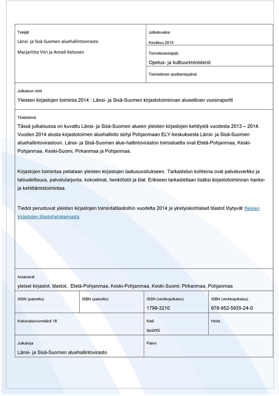 kehitystä vuodesta 2013 2014. Vuoden 2014 alusta kirjastotoimen aluehallinto siirtyi Pohjanmaan ELY-keskuksesta Länsi- ja Sisä-Suomen aluehallintovirastoon.
