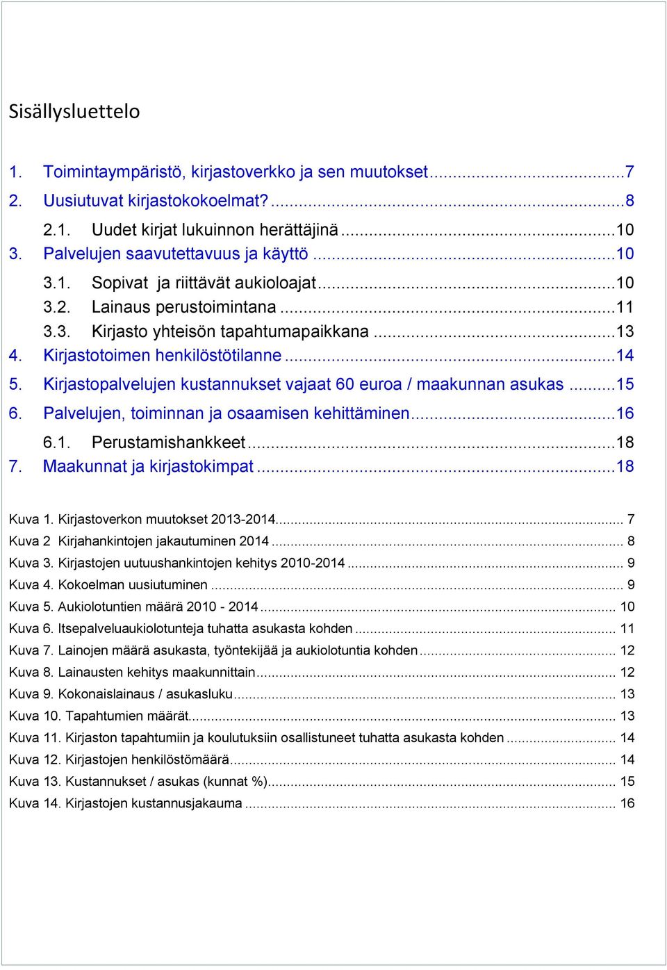 Kirjastopalvelujen kustannukset vajaat 60 euroa / maakunnan asukas...15 6. Palvelujen, toiminnan ja osaamisen kehittäminen...16 6.1. Perustamishankkeet...18 7. Maakunnat ja kirjastokimpat...18 Kuva 1.