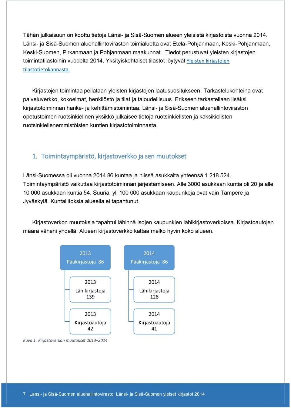 Tiedot perustuvat yleisten kirjastojen toimintatilastoihin vuodelta 2014. Yksityiskohtaiset tilastot löytyvät Yleisten kirjastojen tilastotietokannasta.