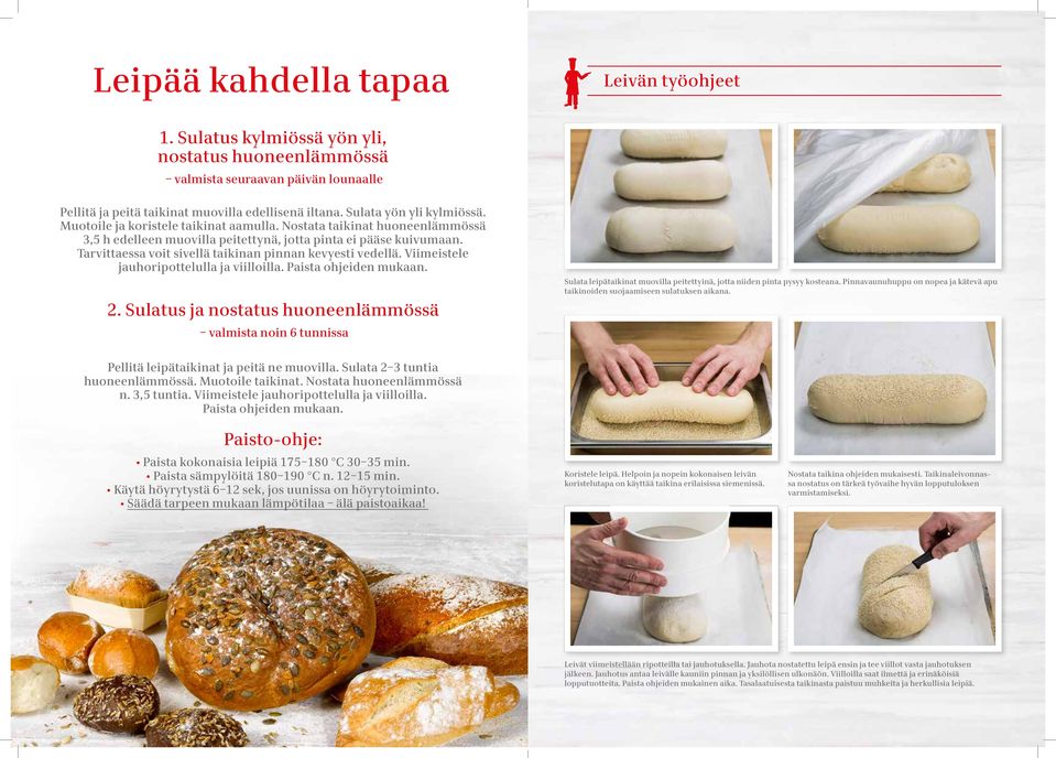 Tarvittaessa voit sivellä taikinan pinnan kevyesti vedellä. Viimeistele jauhoripottelulla ja viilloilla. Paista ohjeiden mukaan. 2.