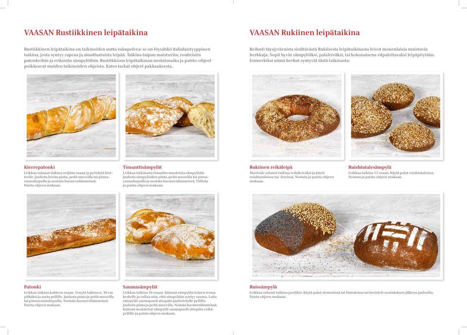 Katso tarkat ohjeet pakkauksesta. Reilusti täysjyväruista sisältävästä Rukiisesta leipätaikinasta leivot monenlaisia maistuvia herkkuja.