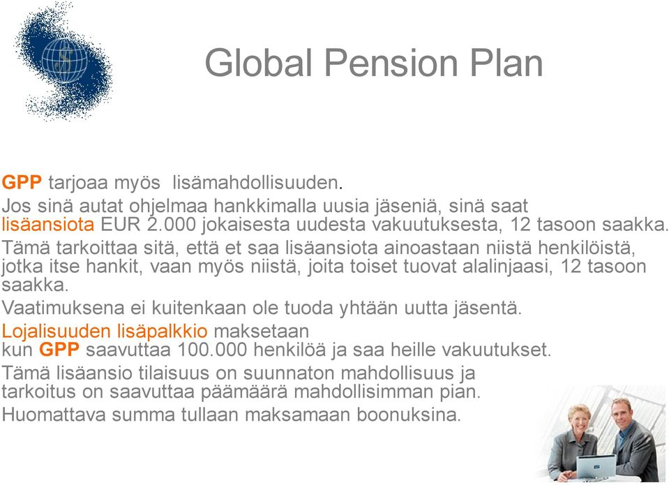 Vaatimuksena ei kuitenkaan ole tuoda yhtään uutta jäsentä. Lojalisuuden lisäpalkkio maksetaan kun GPP saavuttaa 100.000 henkilöä ja saa heille vakuutukset.