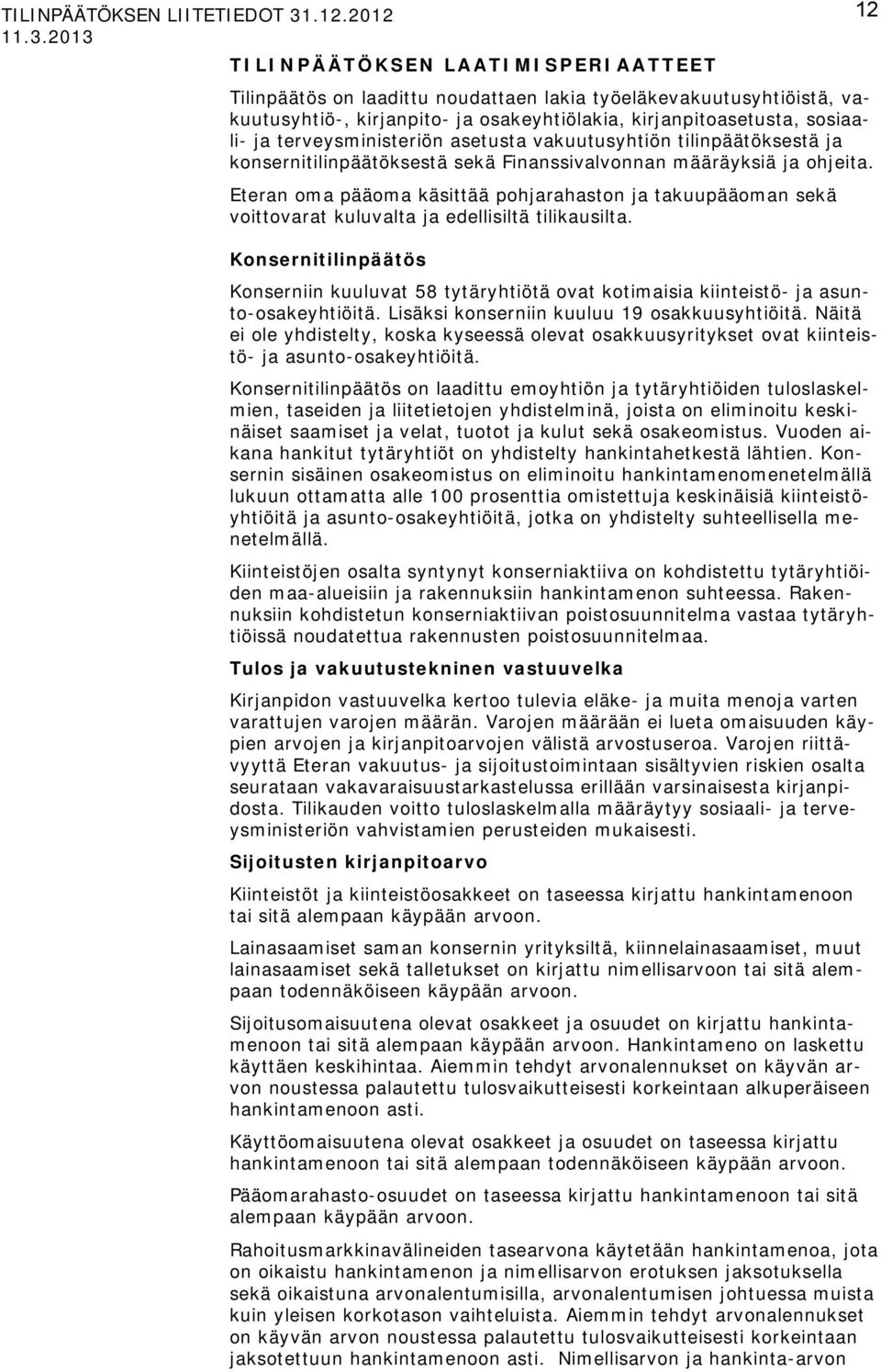 2013 TILINPÄÄTÖKSEN LAATIMISPERIAATTEET Tilinpäätös on laadittu noudattaen lakia työeläkevakuutusyhtiöistä, vakuutusyhtiö-, kirjanpito- ja osakeyhtiölakia, kirjanpitoasetusta, sosiaali- ja