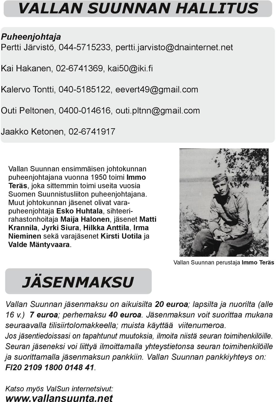 com Jaakko Kenen, 02 6741917 Vallan Suunnan ensimmäisen johkunnan puheenjohtajana vuonna 1950 imi Immo Teräs, joka sittemmin imi useita vuosia Suomen Suunnistusliin puheenjohtajana.