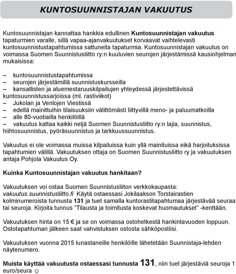 Kunsuunnistajan vakuutus on voimassa Suomen Suunnistusliit ry:n kuuluvien seurojen järjestämissä kausiohjelman mukaisissa: kunsuunnistustapahtumissa seurojen järjestämillä suunnistuskursseilla