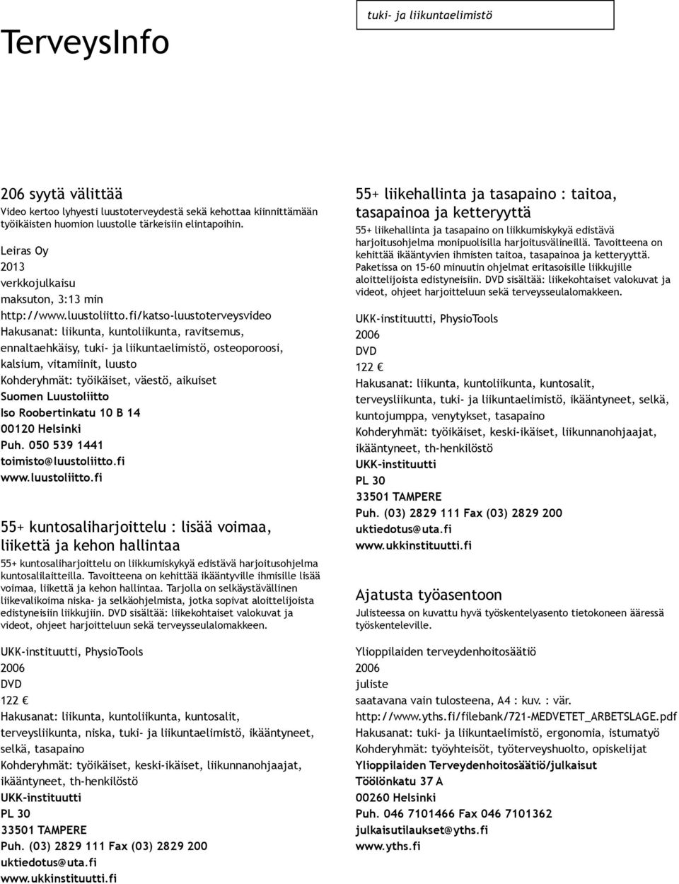 on liikkumiskykyä edistävä harjoitusohjelma kuntosalilaitteilla. Tavoitteena on kehittää ikääntyville ihmisille lisää voimaa, liikettä ja kehon hallintaa.