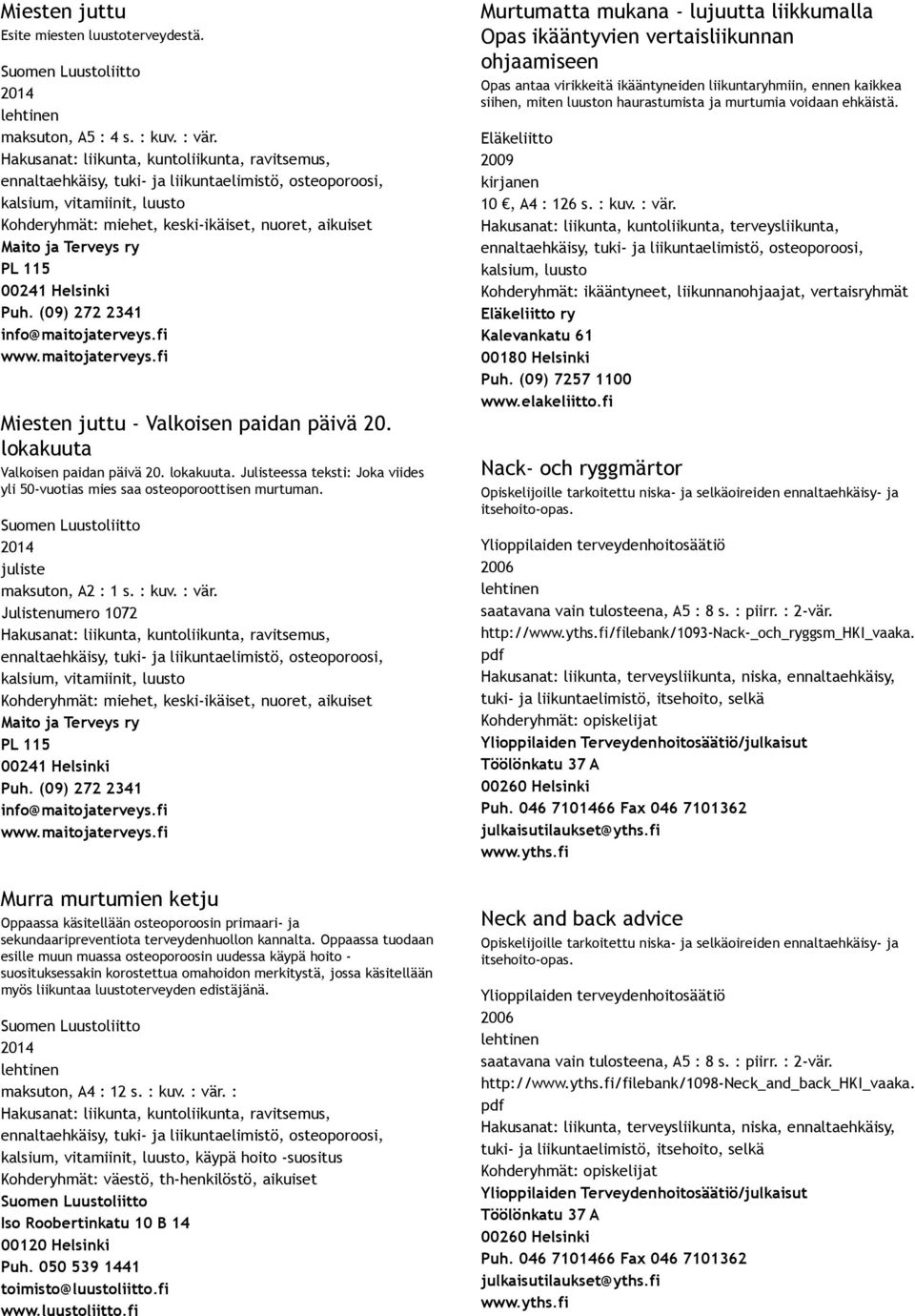 juliste maksuton, A2 : 1 s. : kuv. : vär. Julistenumero 1072 Kohderyhmät: miehet, keski ikäiset, nuoret, aikuiset Maito ja Terveys ry PL 115 00241 Helsinki Puh. (09) 272 2341 info@maitojaterveys.