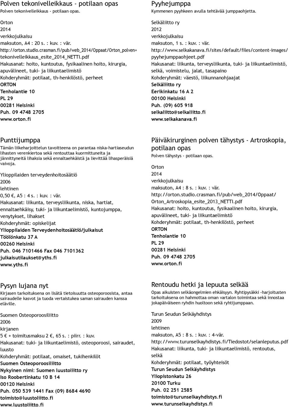 pdf Hakusanat: hoito, kuntoutus, fysikaalinen hoito, kirurgia, apuvälineet, tuki ja liikuntaelimistö Kohderyhmät: potilaat, th henkilöstö, perheet ORTON Tenholantie 10 PL 29 00281 Helsinki Puh.