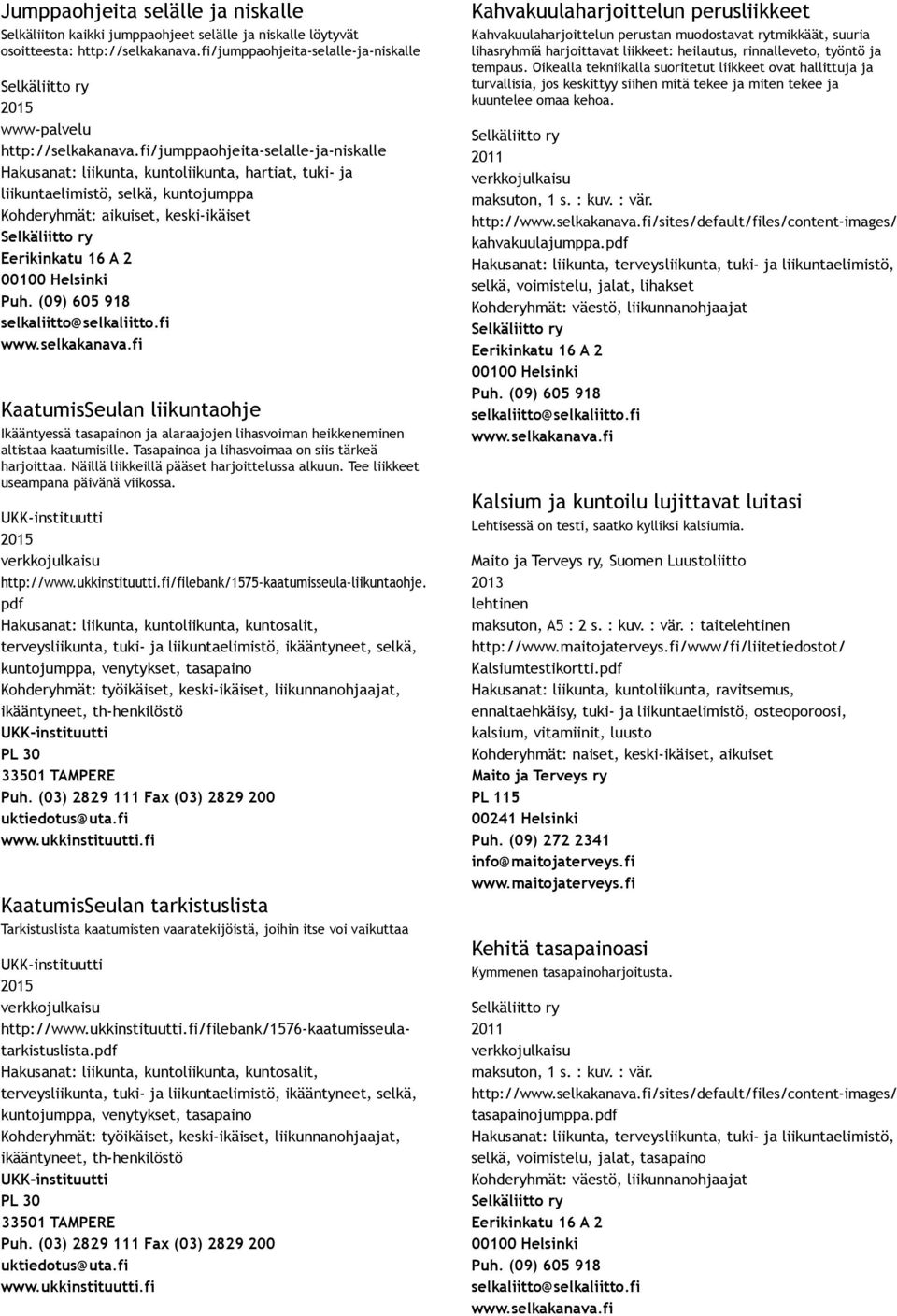 Ikääntyessä tasapainon ja alaraajojen lihasvoiman heikkeneminen altistaa kaatumisille. Tasapainoa ja lihasvoimaa on siis tärkeä harjoittaa. Näillä liikkeillä pääset harjoittelussa alkuun.