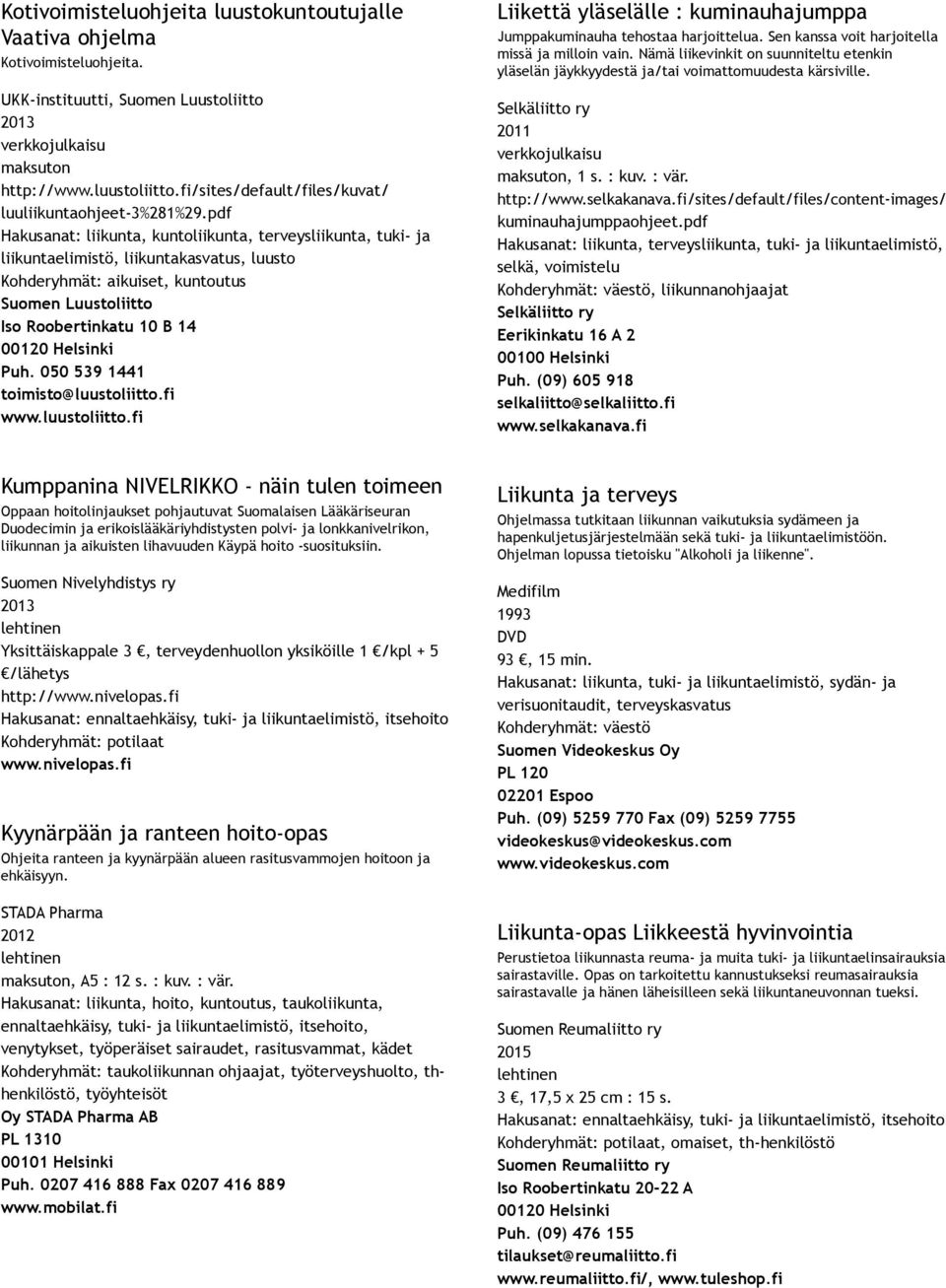 tehostaa harjoittelua. Sen kanssa voit harjoitella missä ja milloin vain. Nämä liikevinkit on suunniteltu etenkin yläselän jäykkyydestä ja/tai voimattomuudesta kärsiville. maksuton, 1 s. : kuv. : vär.