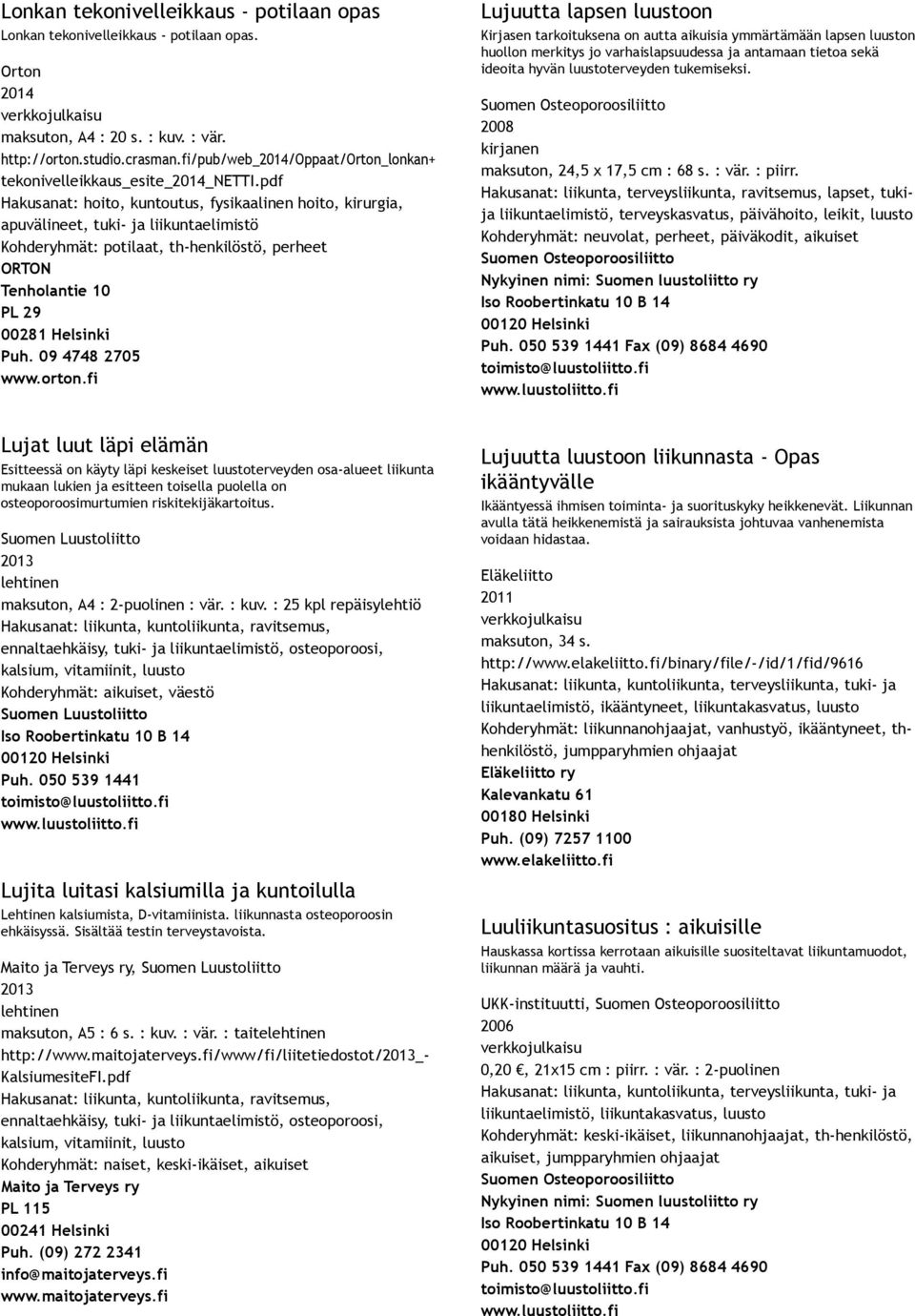 pdf Hakusanat: hoito, kuntoutus, fysikaalinen hoito, kirurgia, apuvälineet, tuki ja liikuntaelimistö Kohderyhmät: potilaat, th henkilöstö, perheet ORTON Tenholantie 10 PL 29 00281 Helsinki Puh.