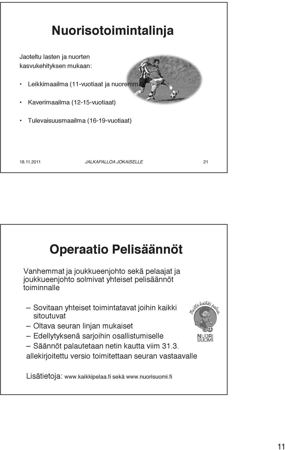 pelisäännöt toiminnalle Sovitaan yhteiset toimintatavat joihin kaikki sitoutuvat Oltava seuran linjan mukaiset Edellytyksenä sarjoihin