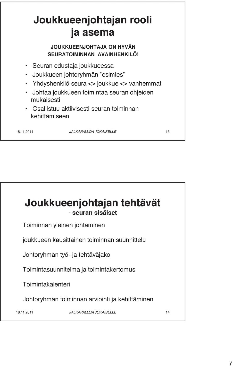 ohjeiden mukaisesti Osallistuu aktiivisesti seuran toiminnan kehittämiseen 13 Joukkueenjohtajan tehtävät - seuran sisäiset Toiminnan yleinen