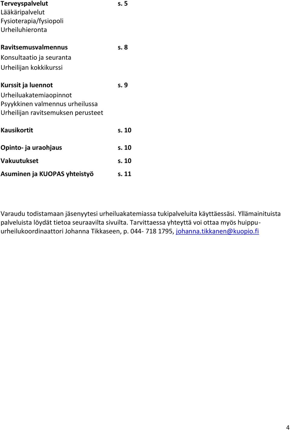 9 Urheiluakatemiaopinnot Psyykkinen valmennus urheilussa Urheilijan ravitsemuksen perusteet Kausikortit s. 10 Opinto- ja uraohjaus s. 10 Vakuutukset s.